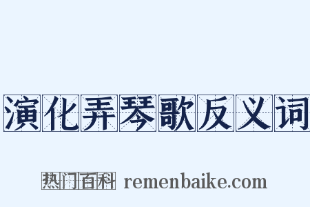演化弄琴歌反义词是什么意思的图片